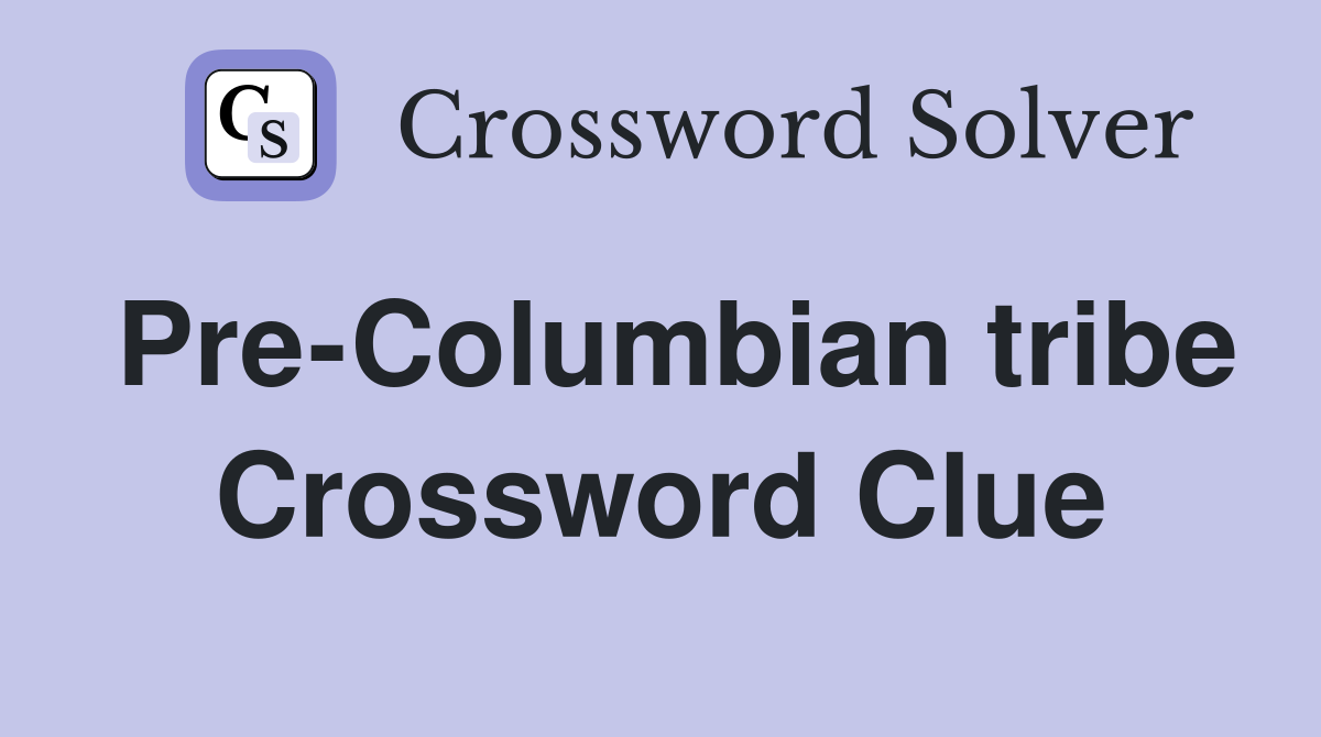 Pre-Columbian tribe Crossword Clue