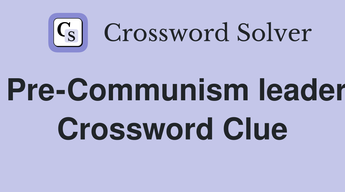 Pre-Communism leader Crossword Clue