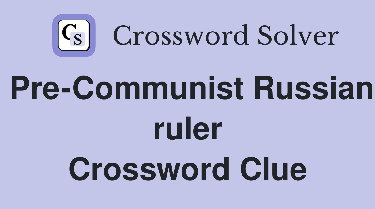 Pre-Communist Russian ruler Crossword Clue