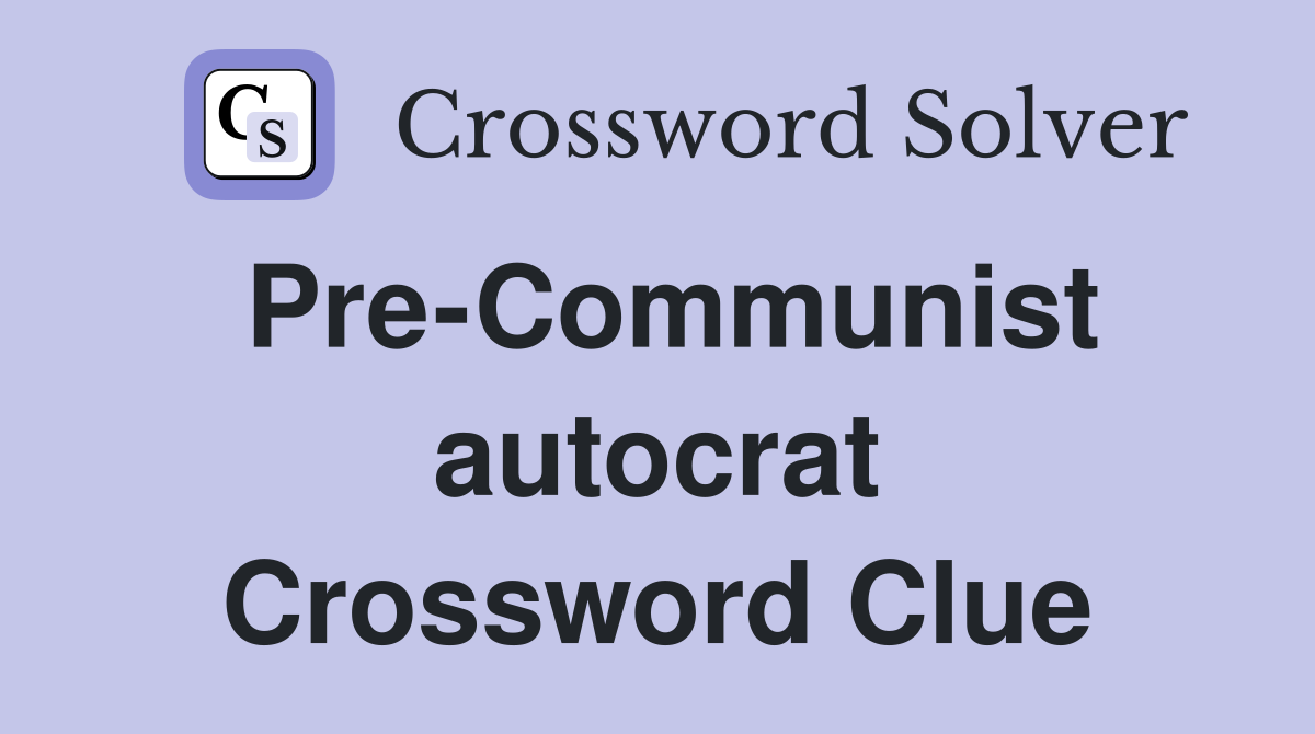 Pre-Communist autocrat Crossword Clue