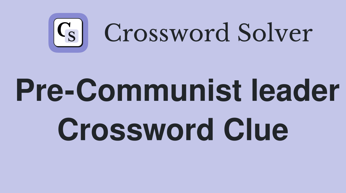 Pre-Communist leader Crossword Clue