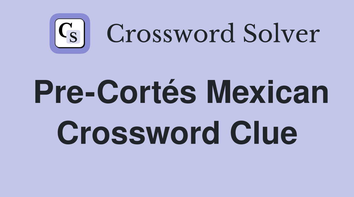 Pre-Cortés Mexican Crossword Clue