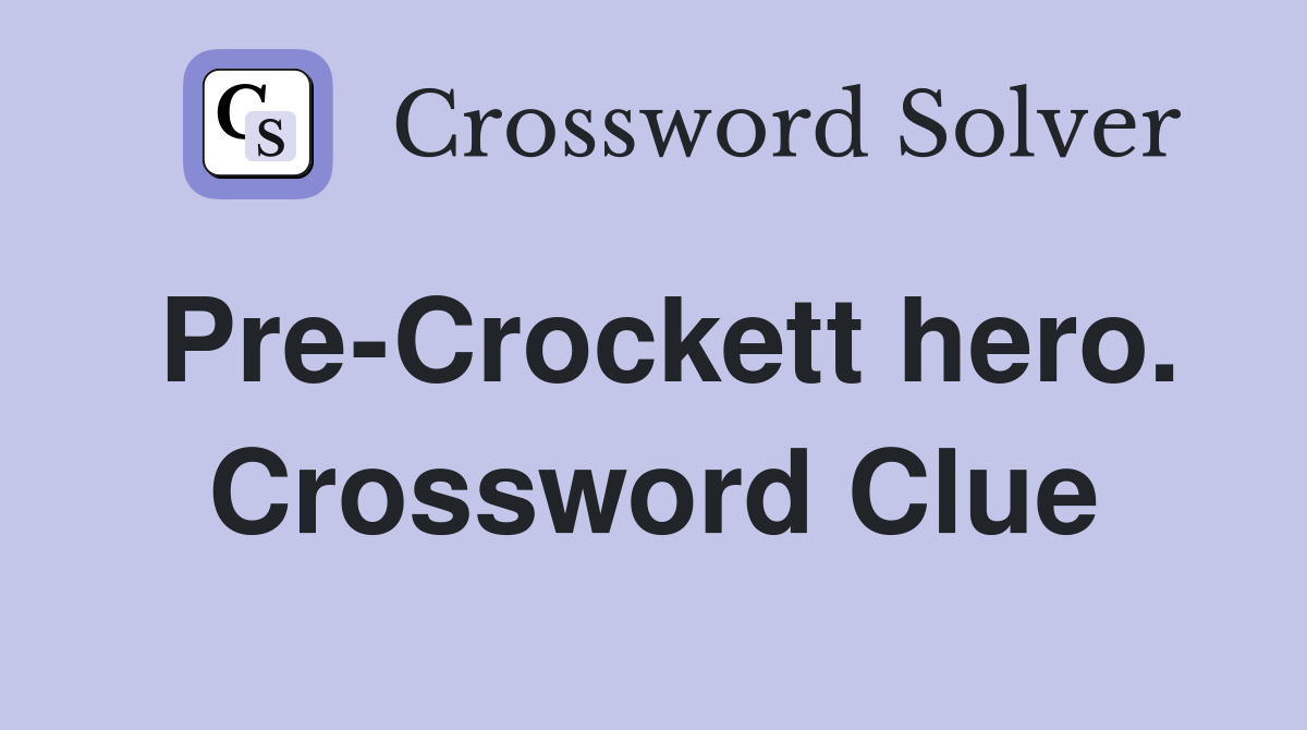 Pre-Crockett hero. Crossword Clue
