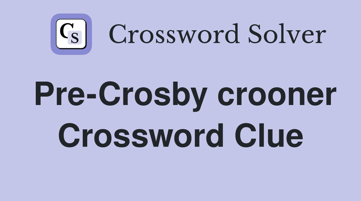 Pre-Crosby crooner Crossword Clue