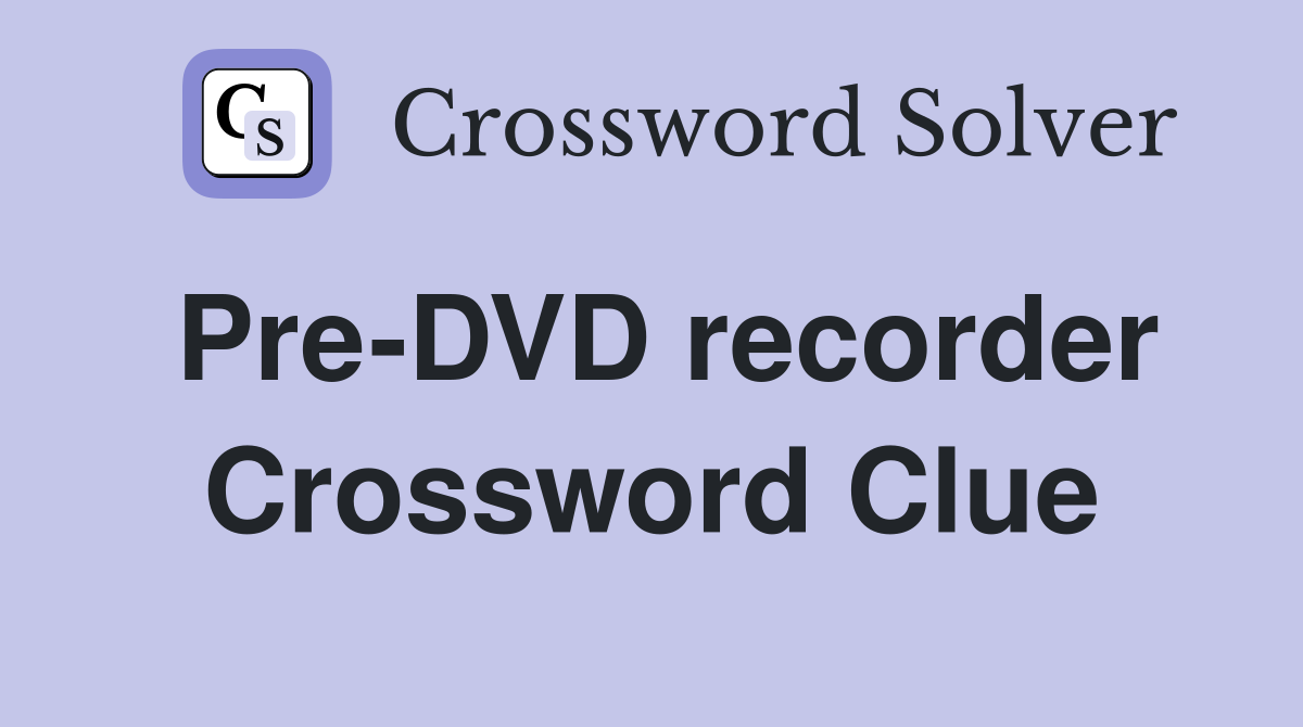 Pre-DVD recorder Crossword Clue