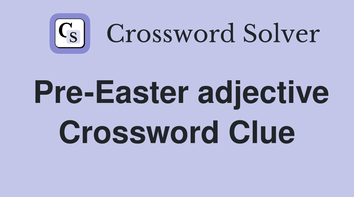 Pre-Easter adjective Crossword Clue