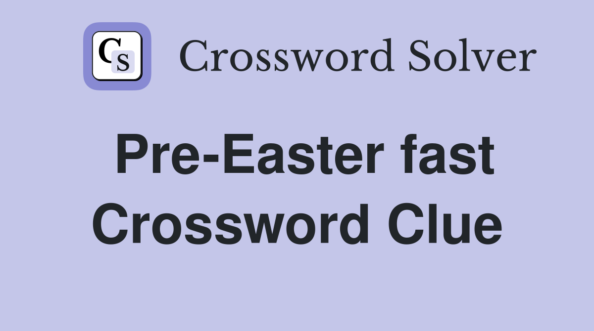 Pre-Easter fast Crossword Clue