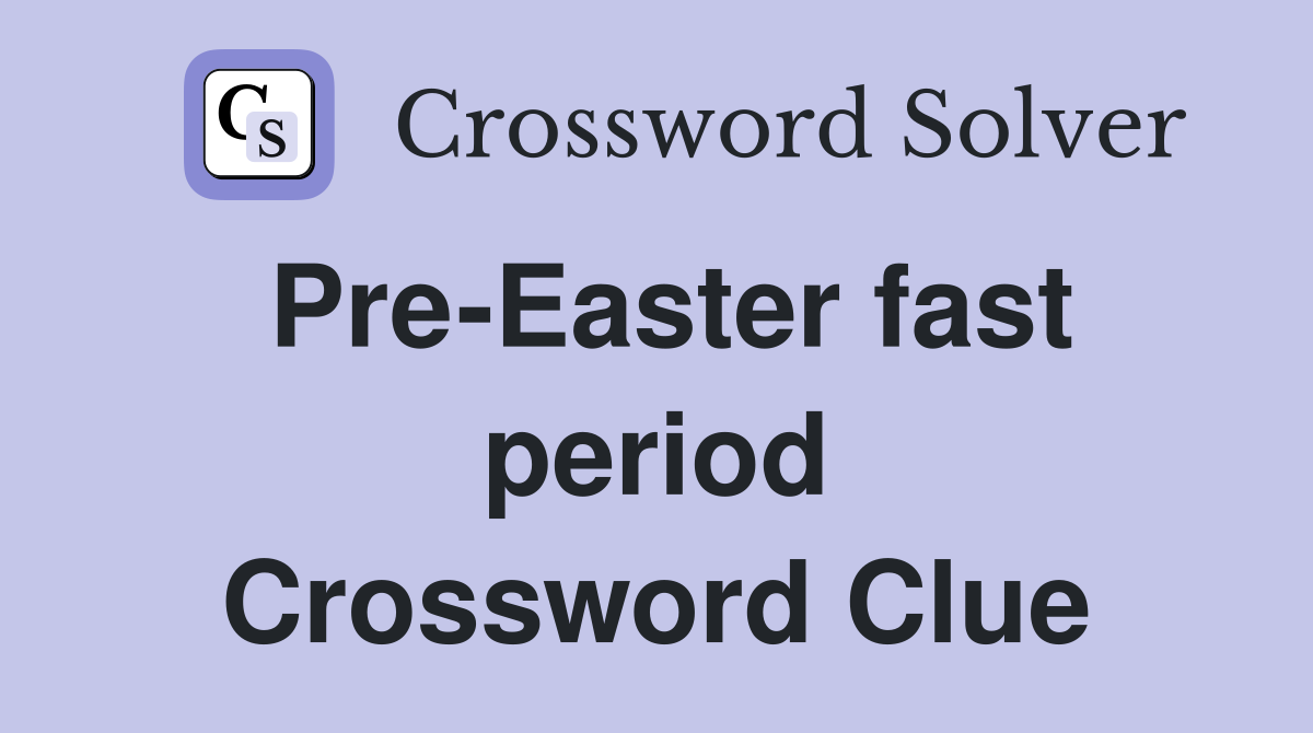 Pre-Easter fast period Crossword Clue