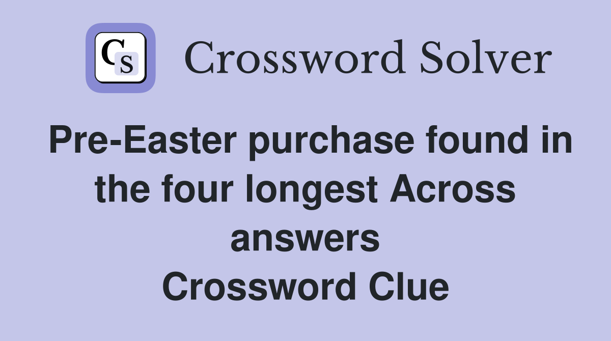 Pre-Easter purchase found in the four longest Across answers Crossword Clue