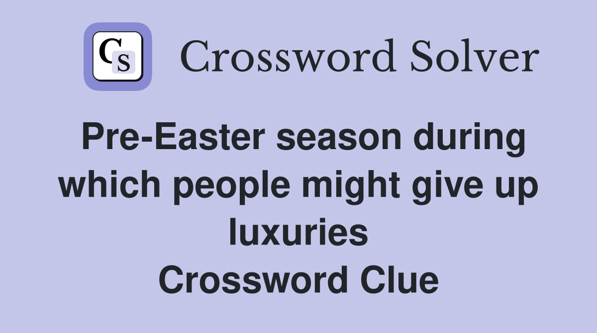 Pre-Easter season during which people might give up luxuries Crossword Clue