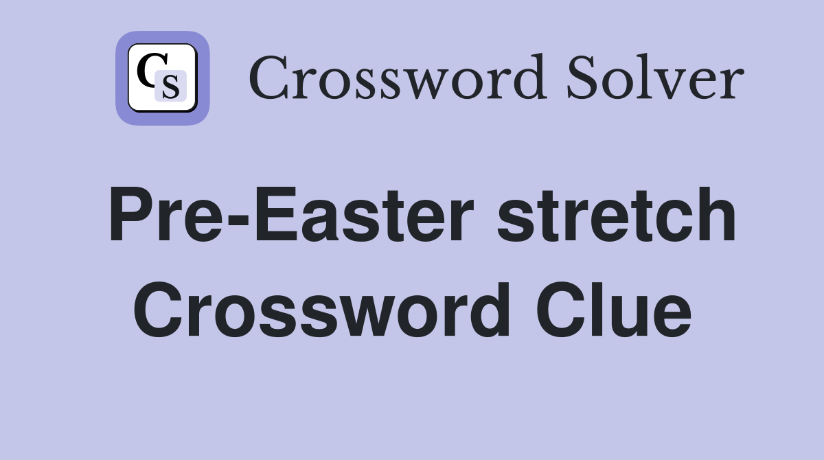 Pre-Easter stretch Crossword Clue