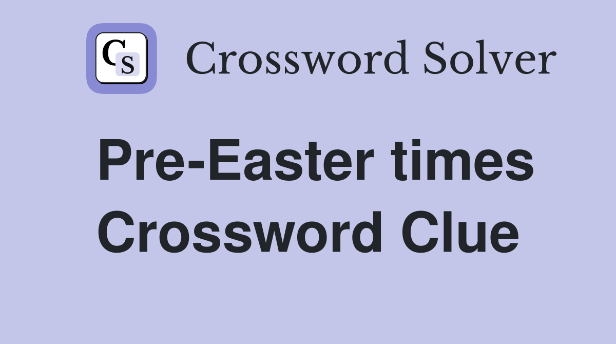 Pre-Easter times Crossword Clue