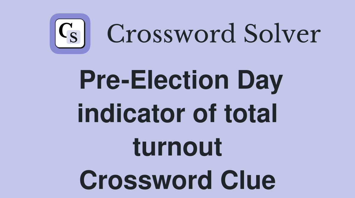 Pre-Election Day indicator of total turnout Crossword Clue