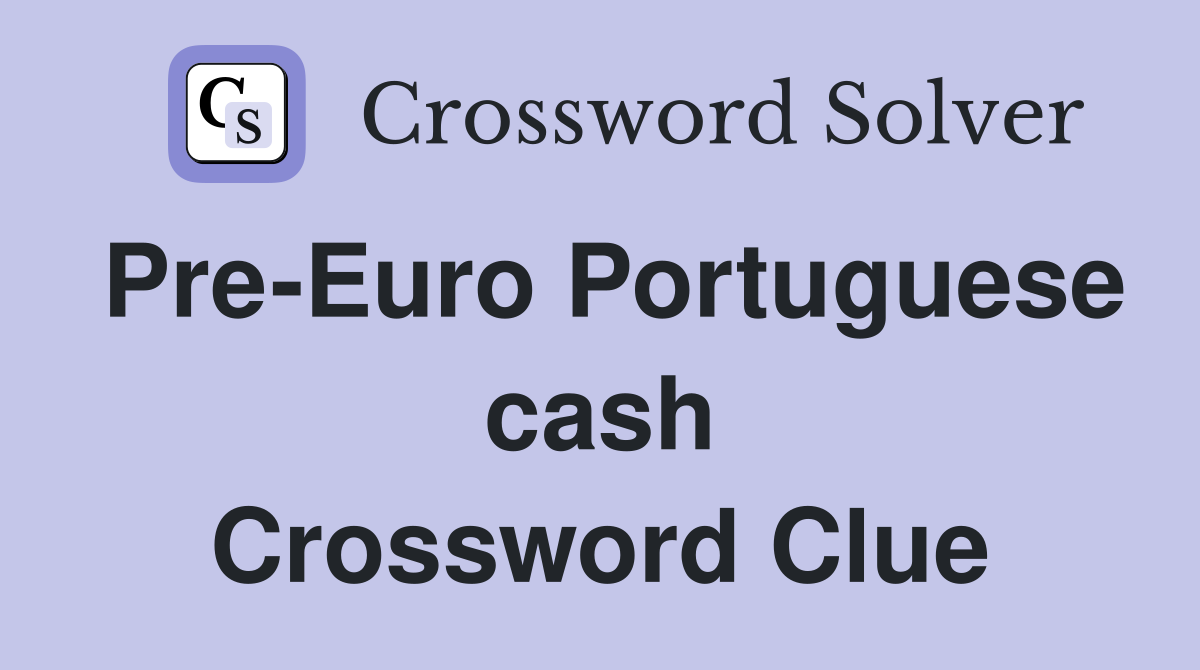 Pre-Euro Portuguese cash Crossword Clue