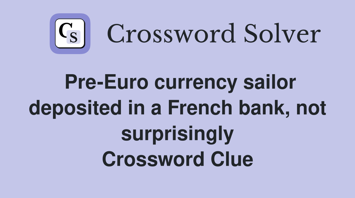 Pre-Euro currency sailor deposited in a French bank, not surprisingly Crossword Clue