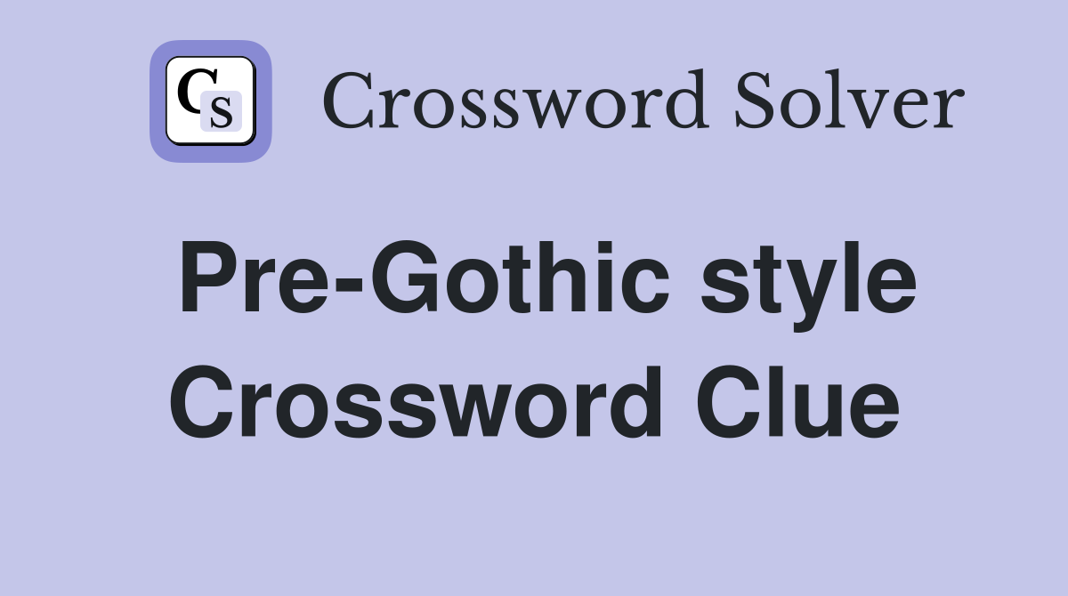 Pre-Gothic style Crossword Clue