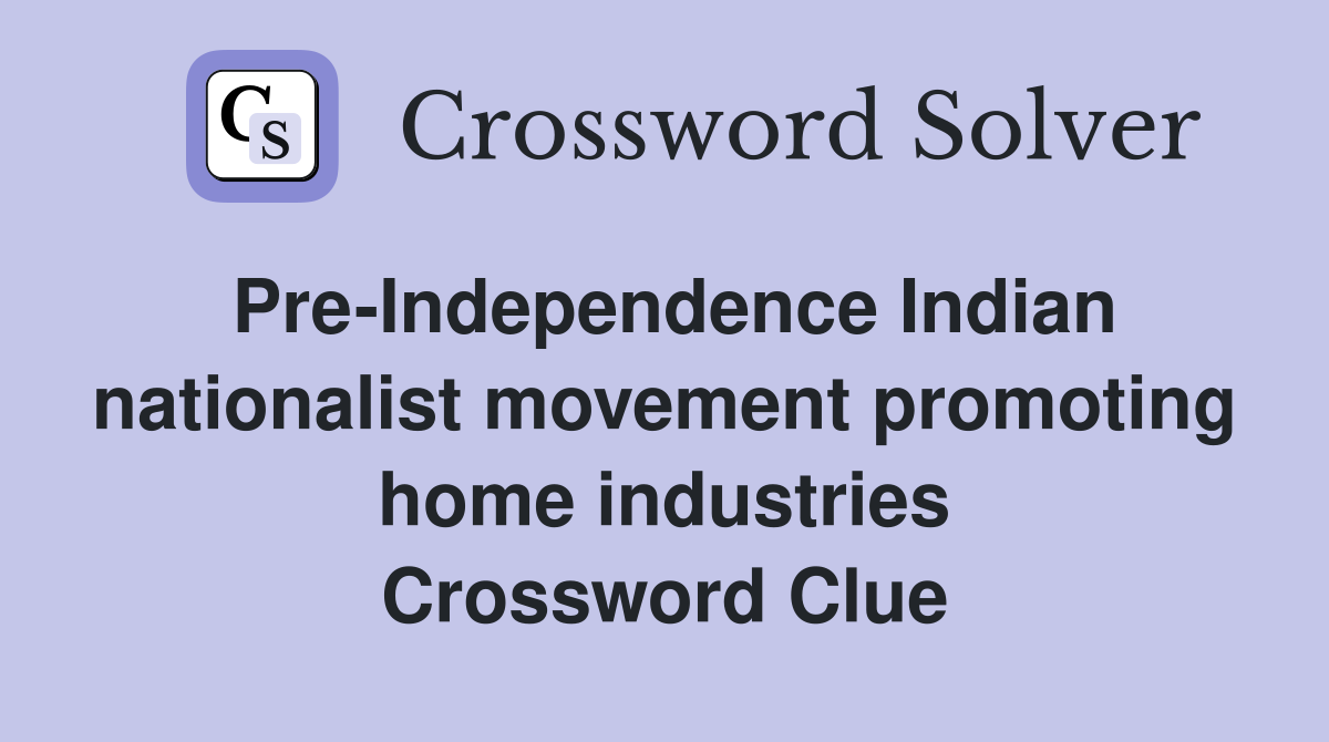 Pre-Independence Indian nationalist movement promoting home industries Crossword Clue