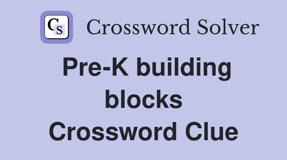 Pre-K building blocks Crossword Clue
