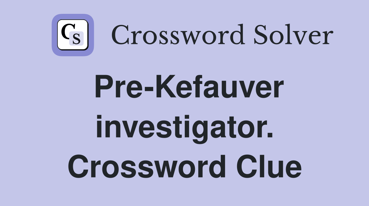 Pre-Kefauver investigator. Crossword Clue