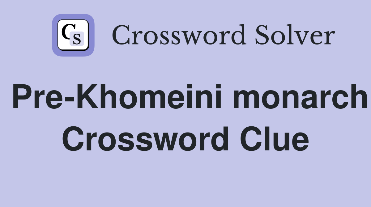 Pre-Khomeini monarch Crossword Clue