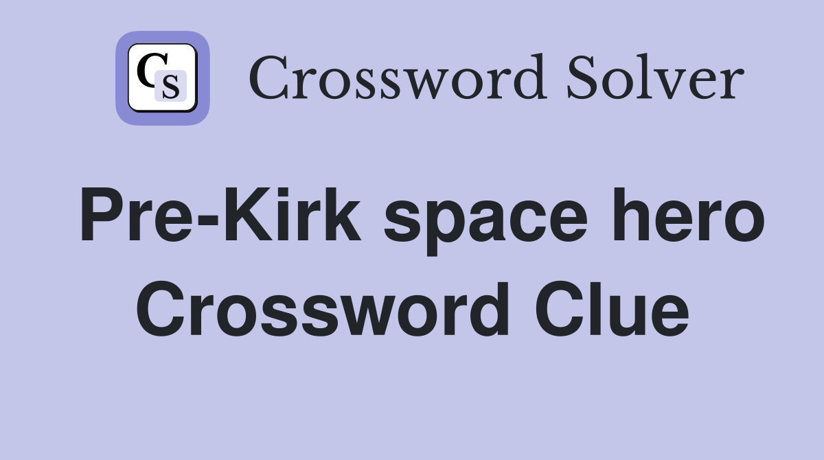 Pre-Kirk space hero Crossword Clue