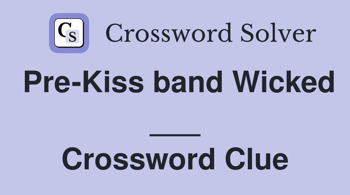 Pre-Kiss band Wicked ___ Crossword Clue