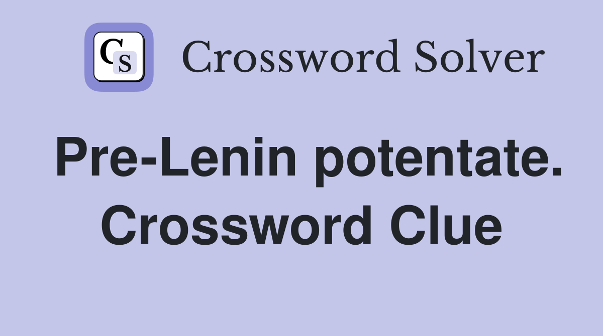 Pre-Lenin potentate. Crossword Clue