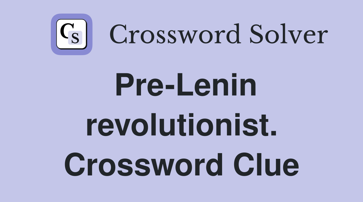 Pre-Lenin revolutionist. Crossword Clue