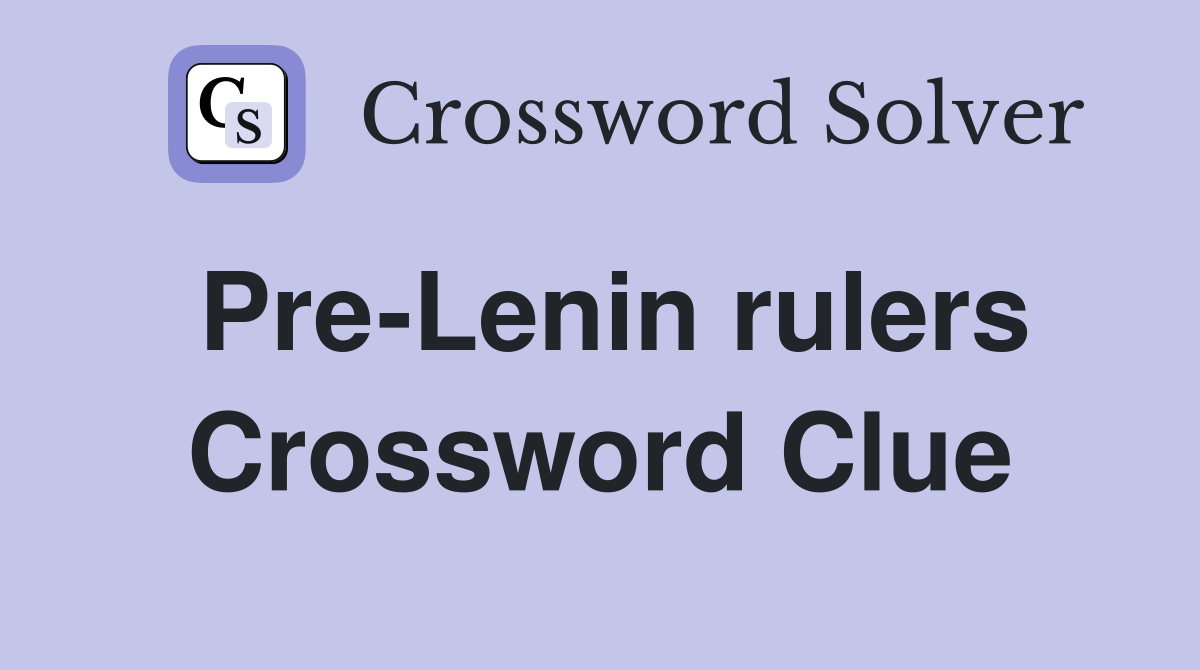 Pre-Lenin rulers Crossword Clue
