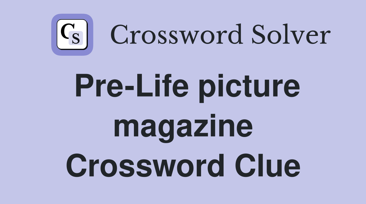 Pre-Life picture magazine Crossword Clue