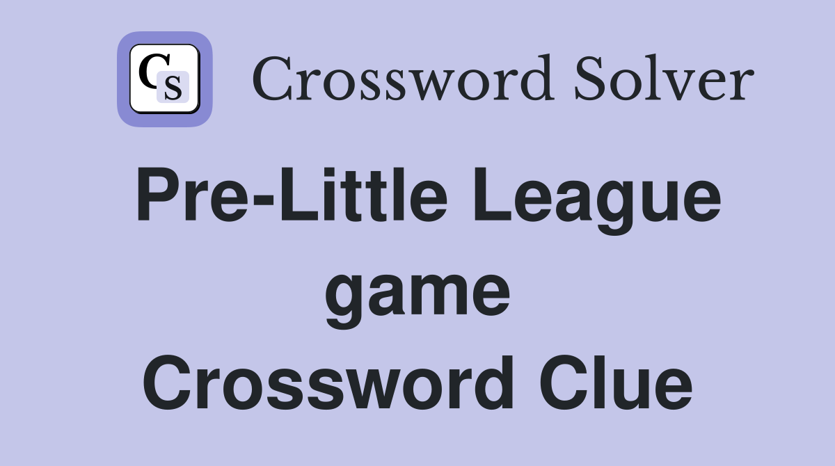 Pre-Little League game Crossword Clue