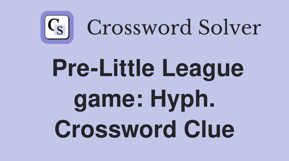 Pre-Little League game: Hyph. Crossword Clue