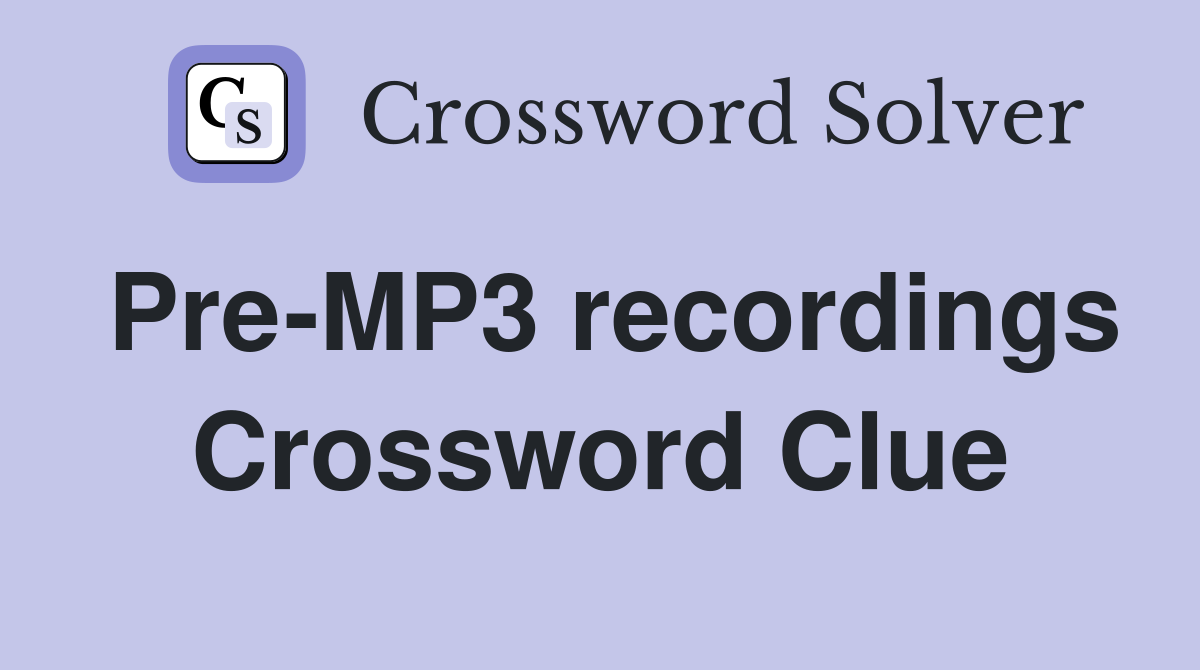 Pre-MP3 recordings Crossword Clue