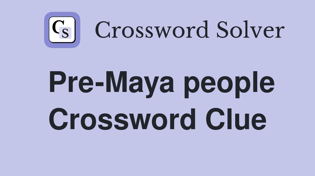 Pre-Maya people Crossword Clue