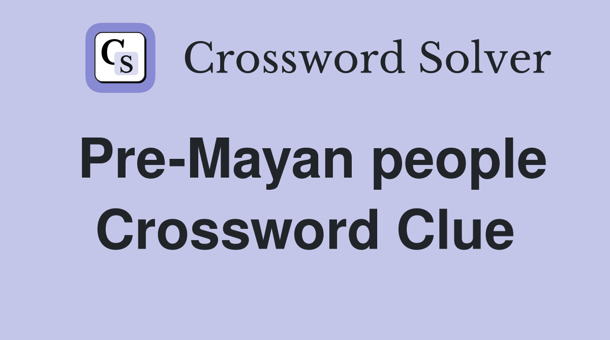 Pre-Mayan people Crossword Clue