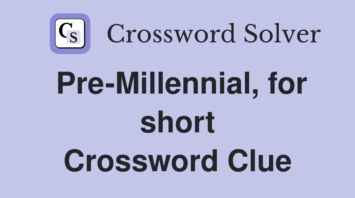 Pre-Millennial, for short Crossword Clue