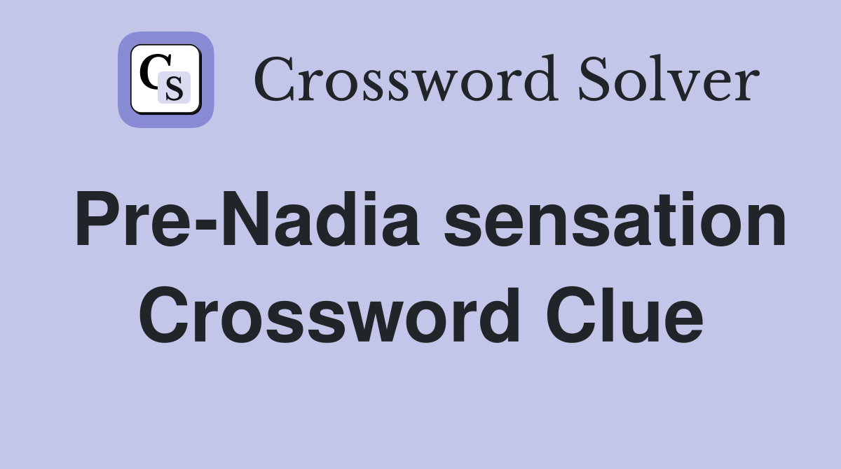 Pre-Nadia sensation Crossword Clue