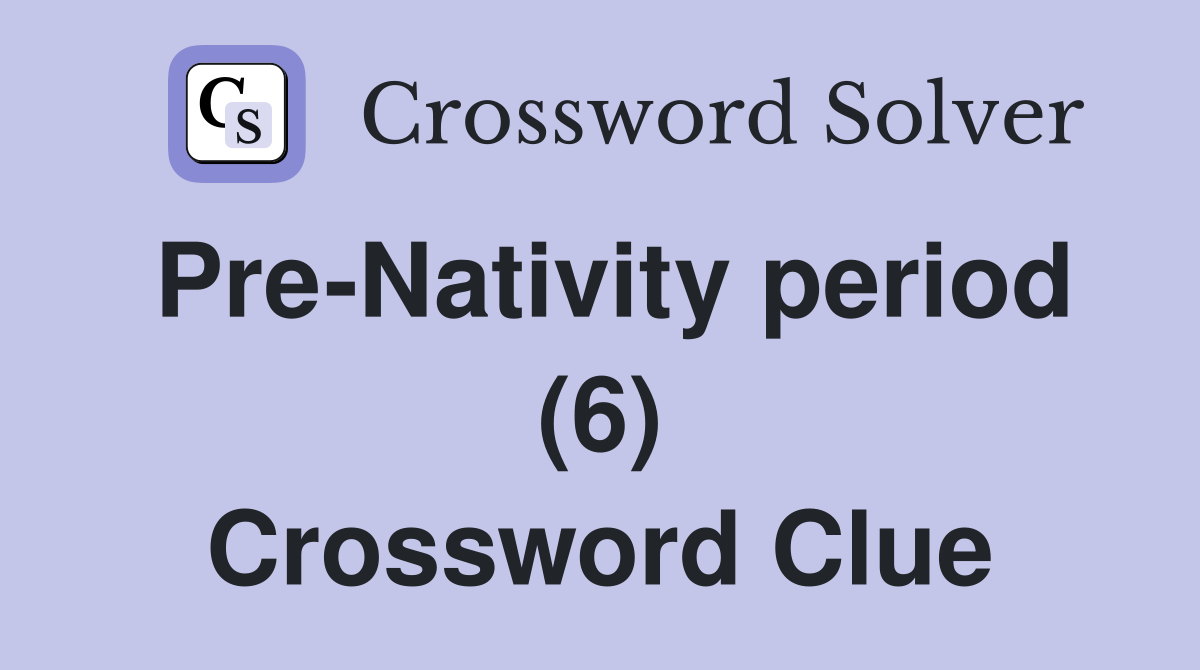 Pre-Nativity period (6) Crossword Clue