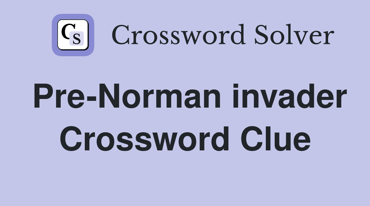 Pre-Norman invader Crossword Clue