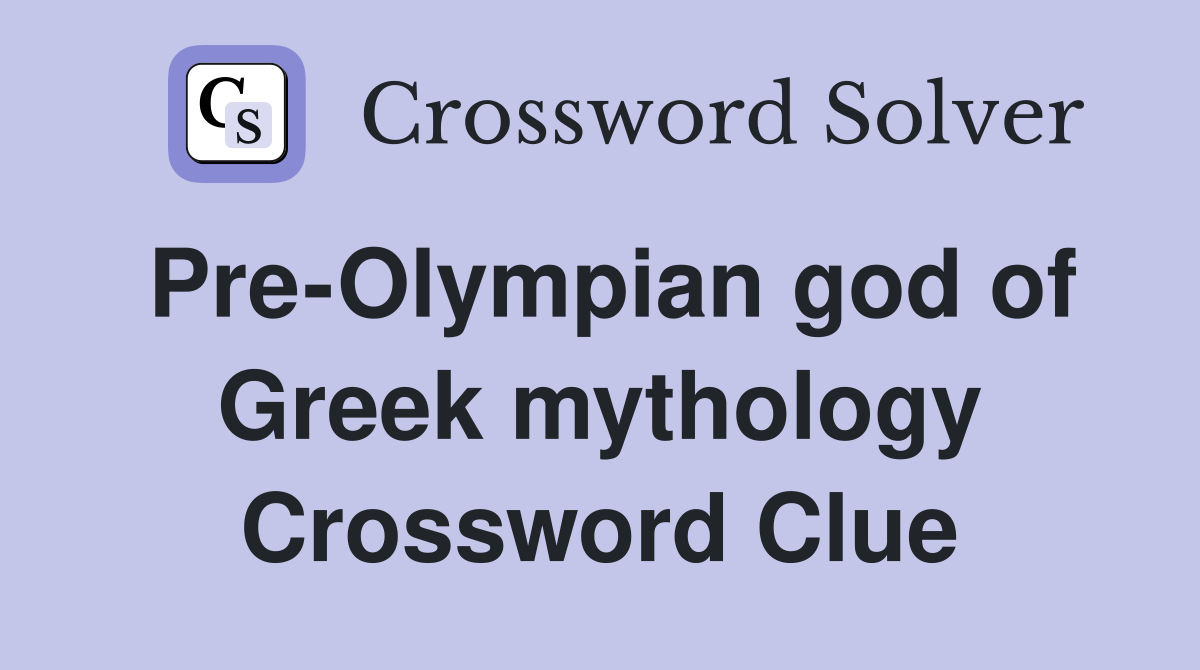 Pre-Olympian god of Greek mythology Crossword Clue