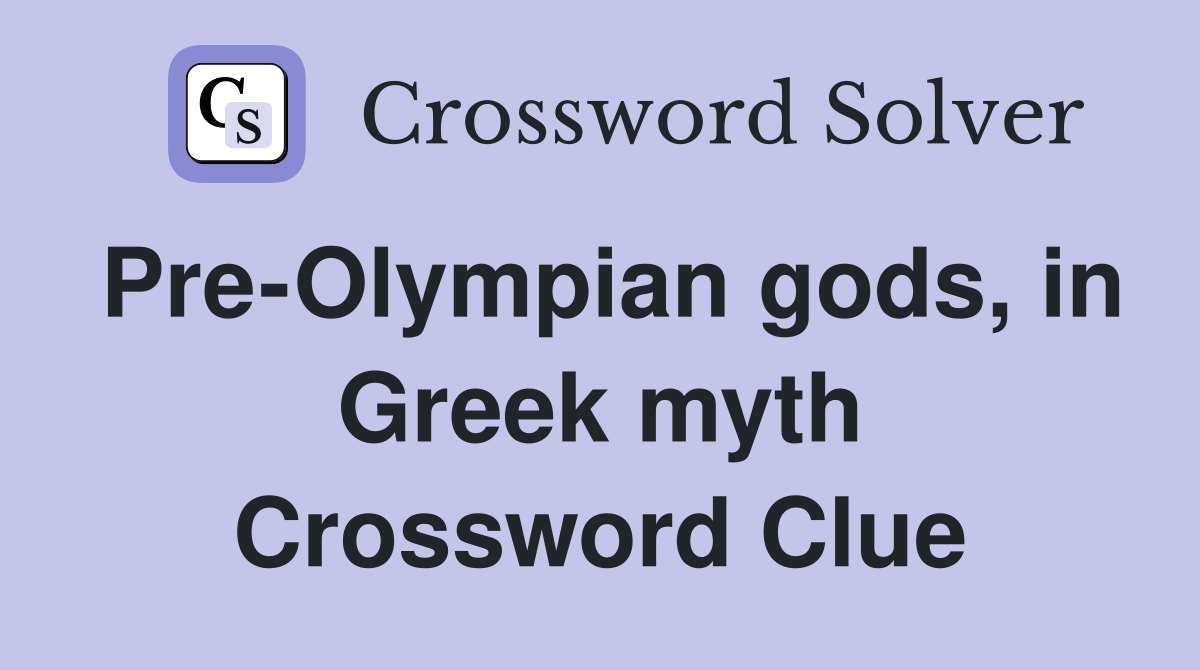 Pre-Olympian gods, in Greek myth Crossword Clue