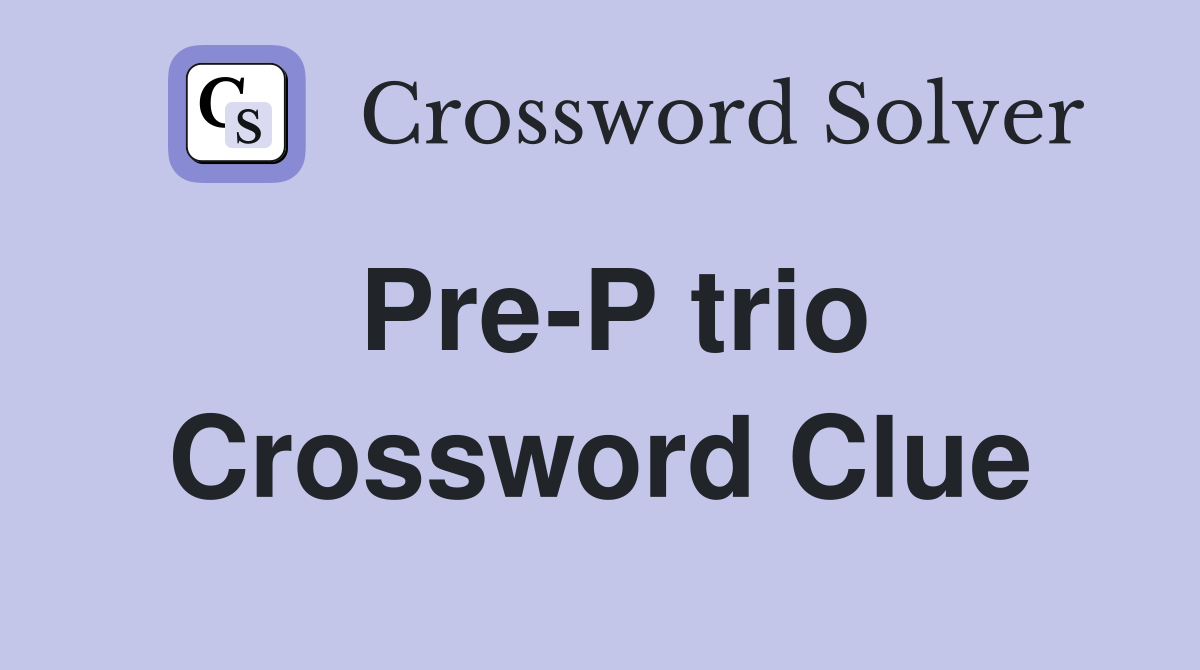 Pre-P trio Crossword Clue