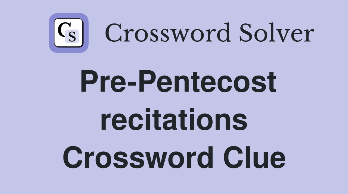 Pre-Pentecost recitations Crossword Clue