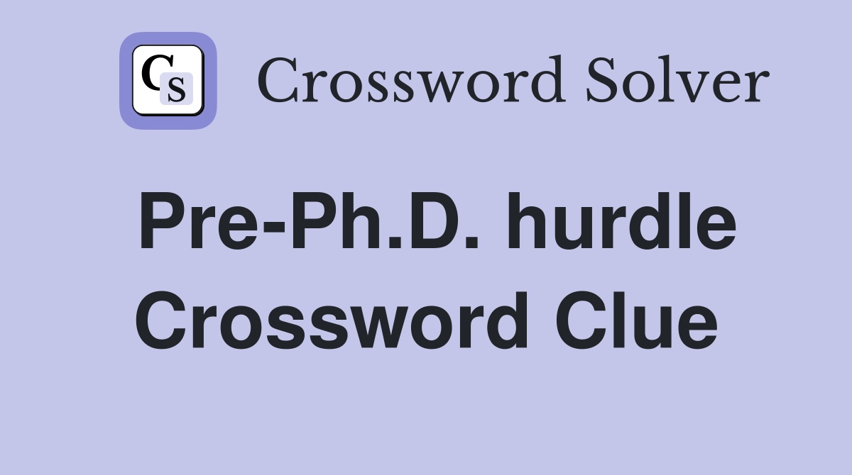 Pre-Ph.D. hurdle Crossword Clue