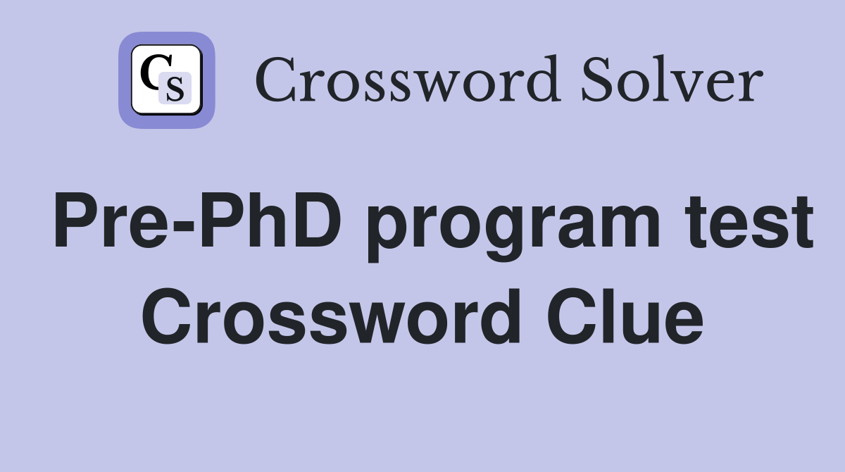 Pre-PhD program test Crossword Clue