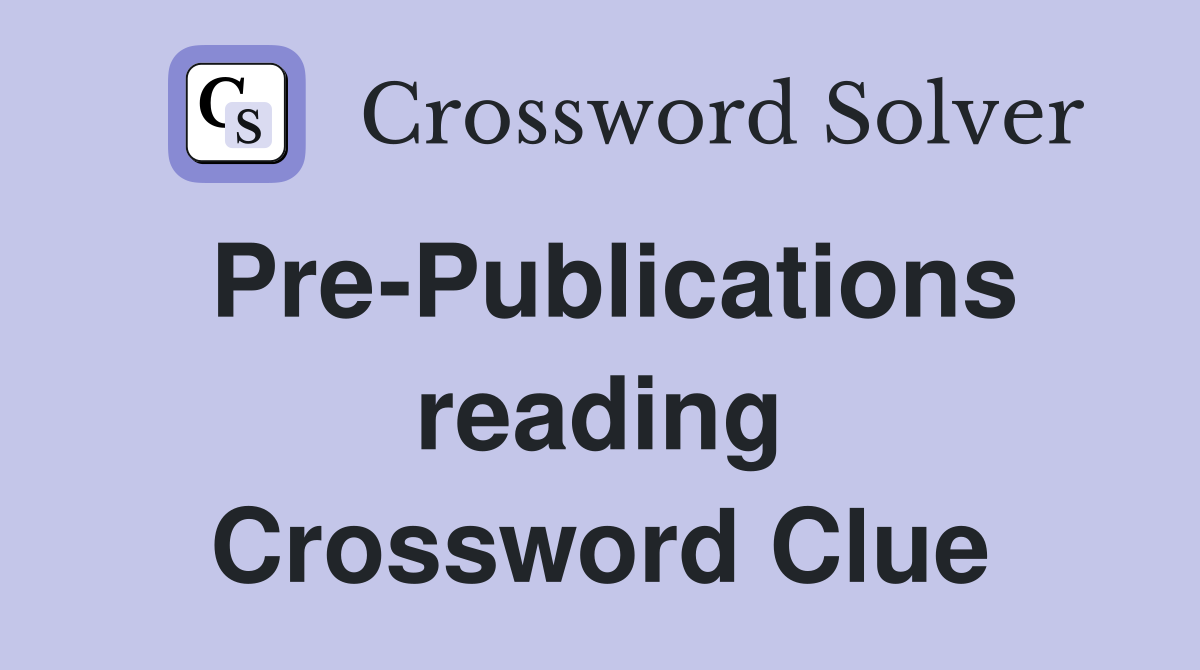 Pre-Publications reading Crossword Clue