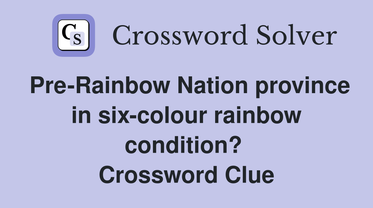 Pre-Rainbow Nation province in six-colour rainbow condition?  Crossword Clue