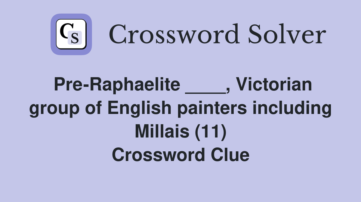 Pre-Raphaelite ____, Victorian group of English painters including Millais (11) Crossword Clue