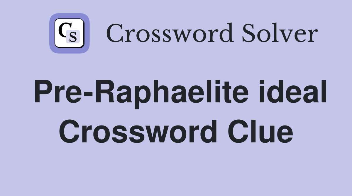 Pre-Raphaelite ideal Crossword Clue