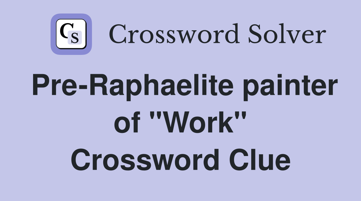 Pre-Raphaelite painter of "Work" Crossword Clue